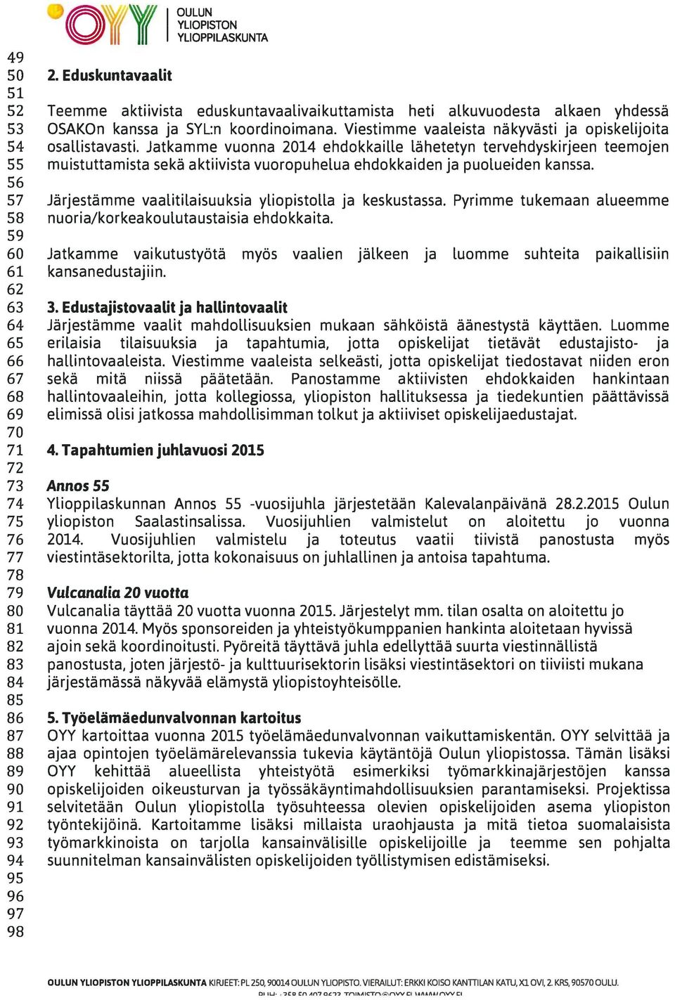 Jatkamme vuonna 2014 ehdokkaille lähetetyn tervehdyskirjeen teemojen 55 muistuttamista sekä aktiivista vuoropuhelua ehdokkaiden ja puolueiden kanssa.