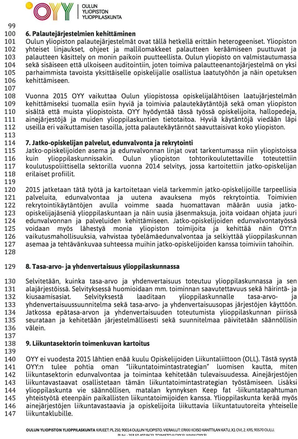 Oulun yliopisto on valmistautumassa 104 sekä sisäiseen että ulkoiseen auditointiin, joten toimiva palautteenantojärjestelmä on yksi 105 parhaimmista tavoista yksittäiselle opiskelijalle osallistua