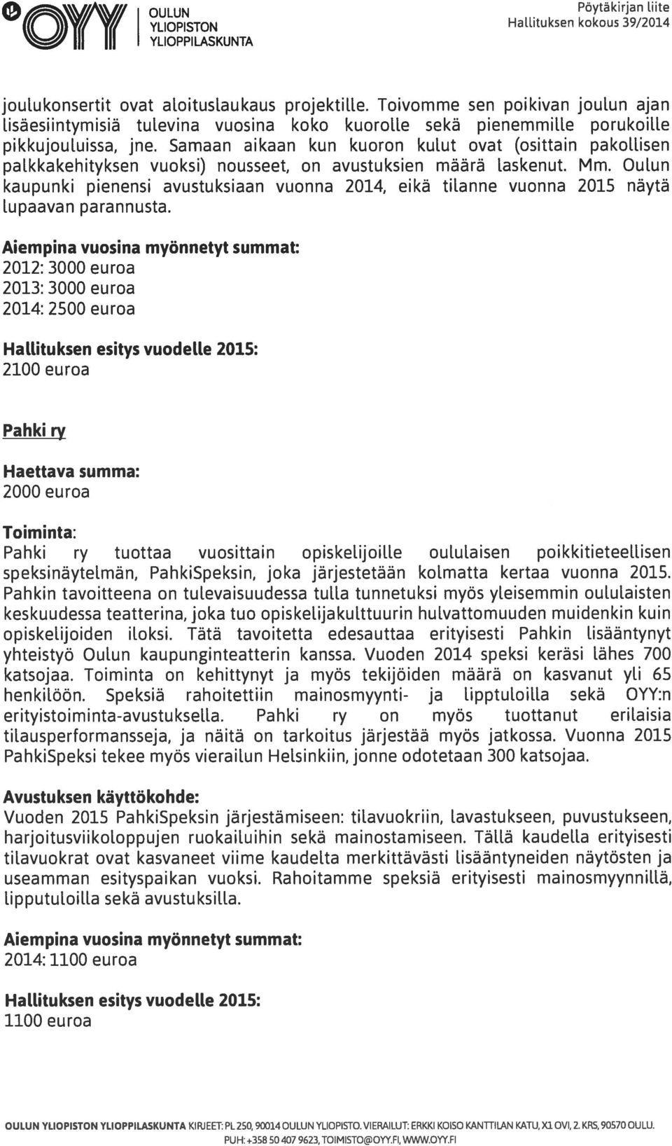 kkakehityksen vuoksi) nousseet, on avustuksien määrä laskenut. Mm. Oulun kaupunki pienensi avustuksiaan vuonna 2014, eikä tilanne vuonna 2015 näytä lupaavan parannusta.