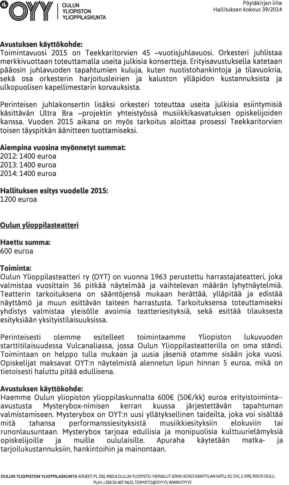 Erityisavustuksella katetaan pääosin juhlavuoden tapahtumien kuluja, kuten nuotistohankintoja ja tilavuokria, sekä osa orkesterin harjoitusl.