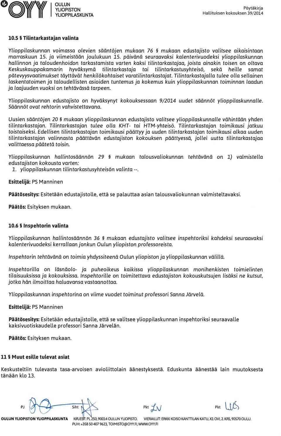 päivänä seuraavaksi kalenterivuodeksi ylioppilaskunnan hallinnon ja taloudenhoidon tarkastamista varten kaksi tilintarkastajaa, joista ainakin toisen on oltava Keskuskauppakamarin hyväksymä