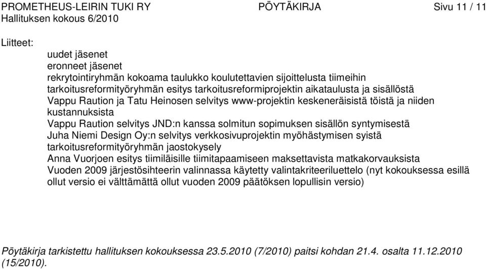 sopimuksen sisällön syntymisestä Juha Niemi Design Oy:n selvitys verkkosivuprojektin myöhästymisen syistä tarkoitusreformityöryhmän jaostokysely Anna Vuorjoen esitys tiimiläisille tiimitapaamiseen