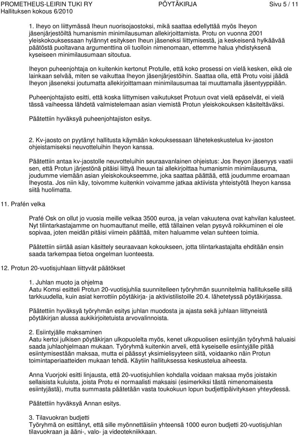 kyseiseen minimilausumaan sitoutua. Iheyon puheenjohtaja on kuitenkin kertonut Protulle, että koko prosessi on vielä kesken, eikä ole lainkaan selvää, miten se vaikuttaa Iheyon jäsenjärjestöihin.