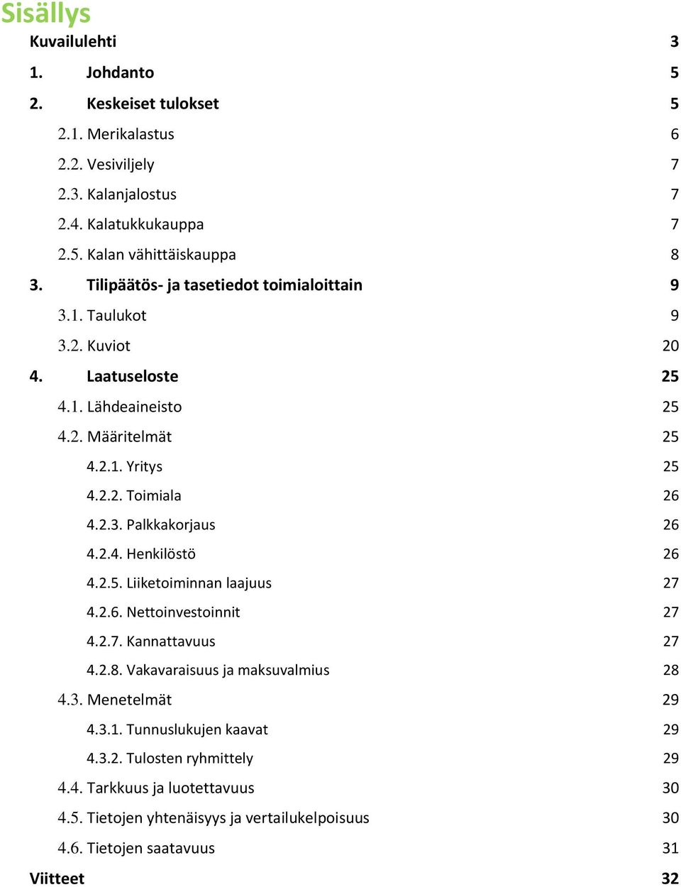 2.4. Henkilöstö 26 4.2.5. Liiketoiminnan laajuus 27 4.2.6. Nettoinvestoinnit 27 4.2.7. Kannattavuus 27 4.2.8. Vakavaraisuus ja maksuvalmius 28 4.3. Menetelmät 29 4.3.1.