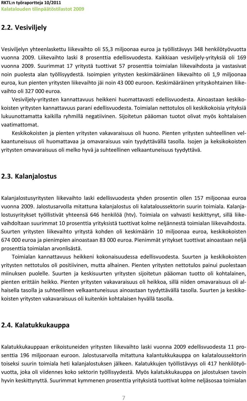 Isoimpien yritysten keskimääräinen liikevaihto oli 1,9 miljoonaa euroa, kun pienten yritysten liikevaihto jäi noin 43 000 euroon. Keskimääräinen yrityskohtainen liikevaihto oli 327 000 euroa.