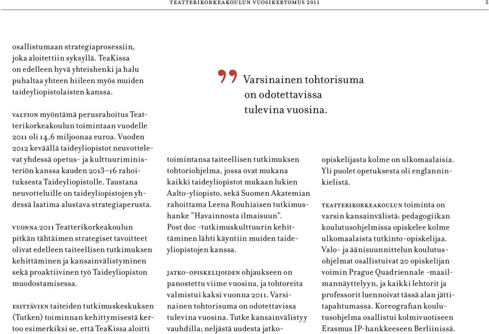 valtion myöntämä perusrahoitus Teatterikorkeakoulun toimintaan vuodelle 2011 oli 14,6 miljoonaa euroa.