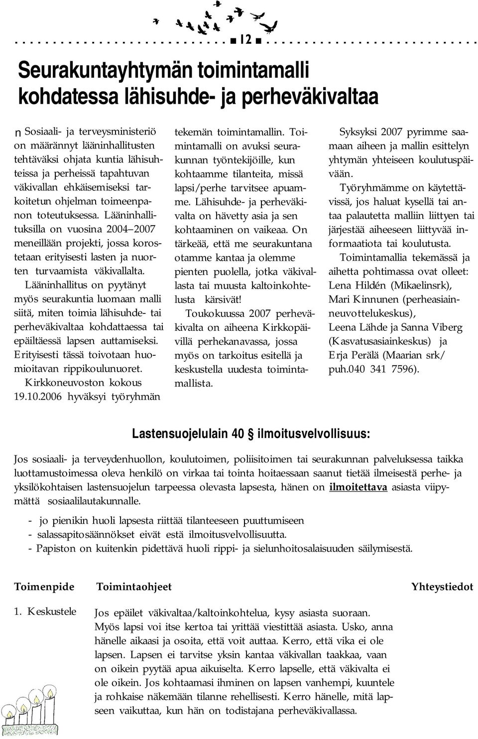 Lääninhallituksilla on vuosina 2004 2007 meneillään projekti, jossa korostetaan erityisesti lasten ja nuorten turvaamista väkivallalta.