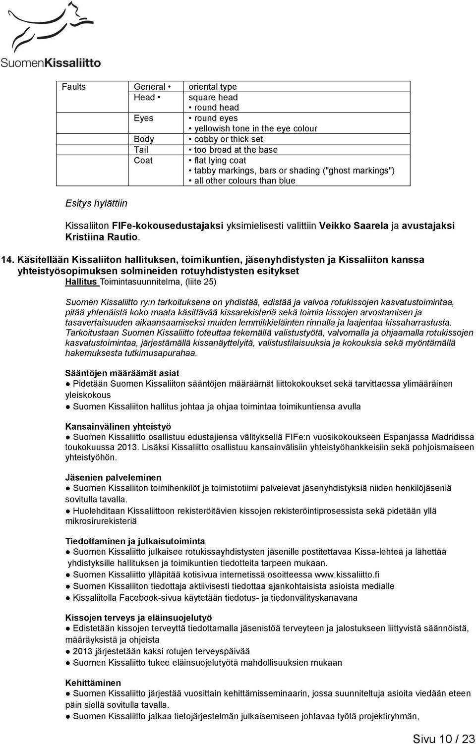 Käsitellään Kissaliiton hallituksen, toimikuntien, jäsenyhdistysten ja Kissaliiton kanssa yhteistyösopimuksen solmineiden rotuyhdistysten esitykset Hallitus Toimintasuunnitelma, (liite 25) Suomen