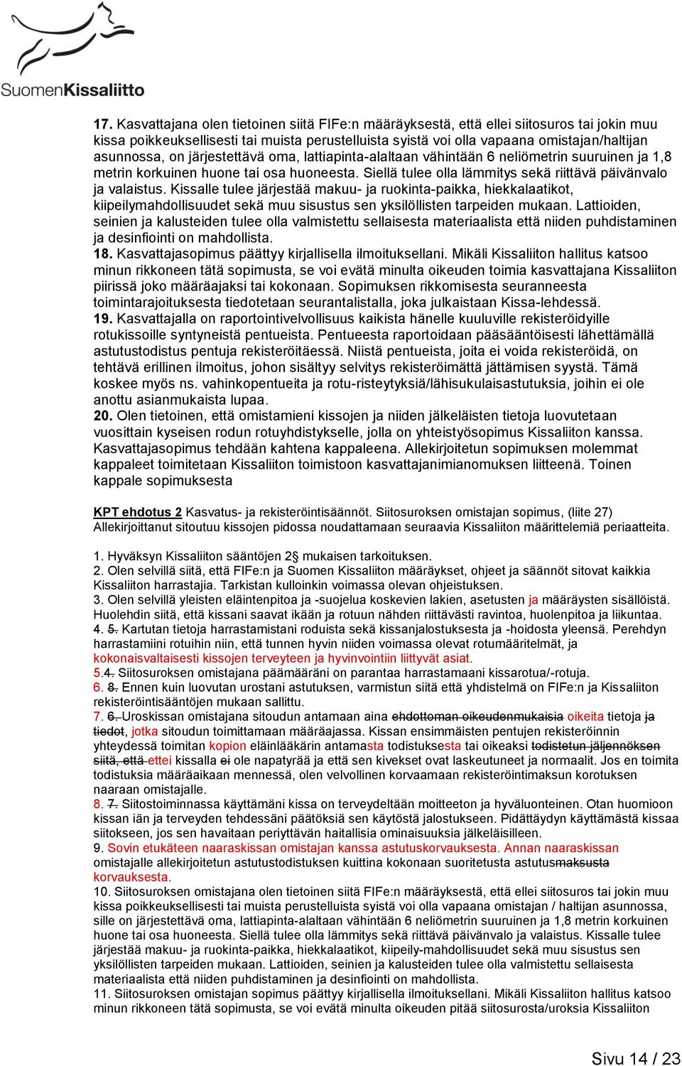 Kissalle tulee järjestää makuu- ja ruokinta-paikka, hiekkalaatikot, kiipeilymahdollisuudet sekä muu sisustus sen yksilöllisten tarpeiden mukaan.