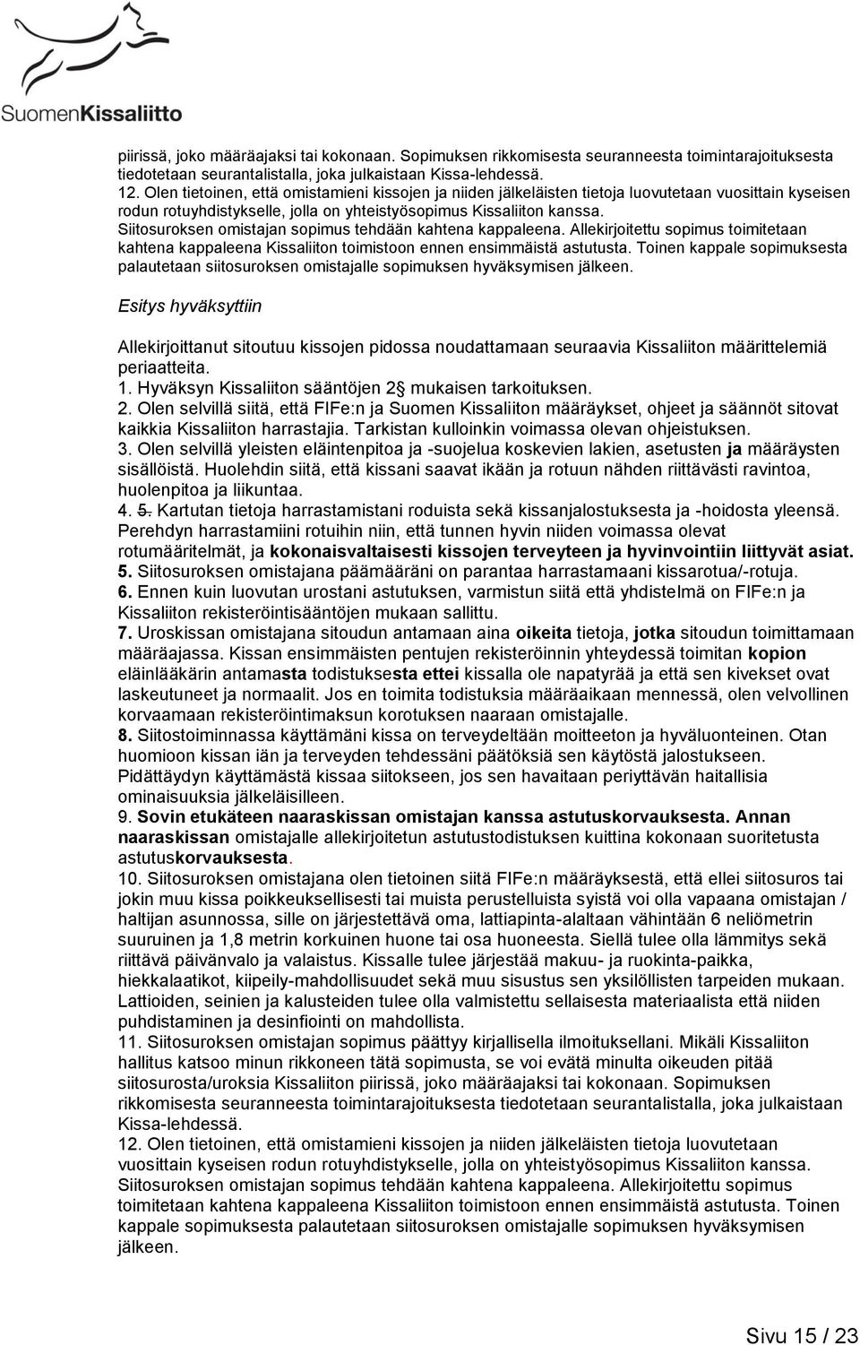 Siitosuroksen omistajan sopimus tehdään kahtena kappaleena. Allekirjoitettu sopimus toimitetaan kahtena kappaleena Kissaliiton toimistoon ennen ensimmäistä astutusta.