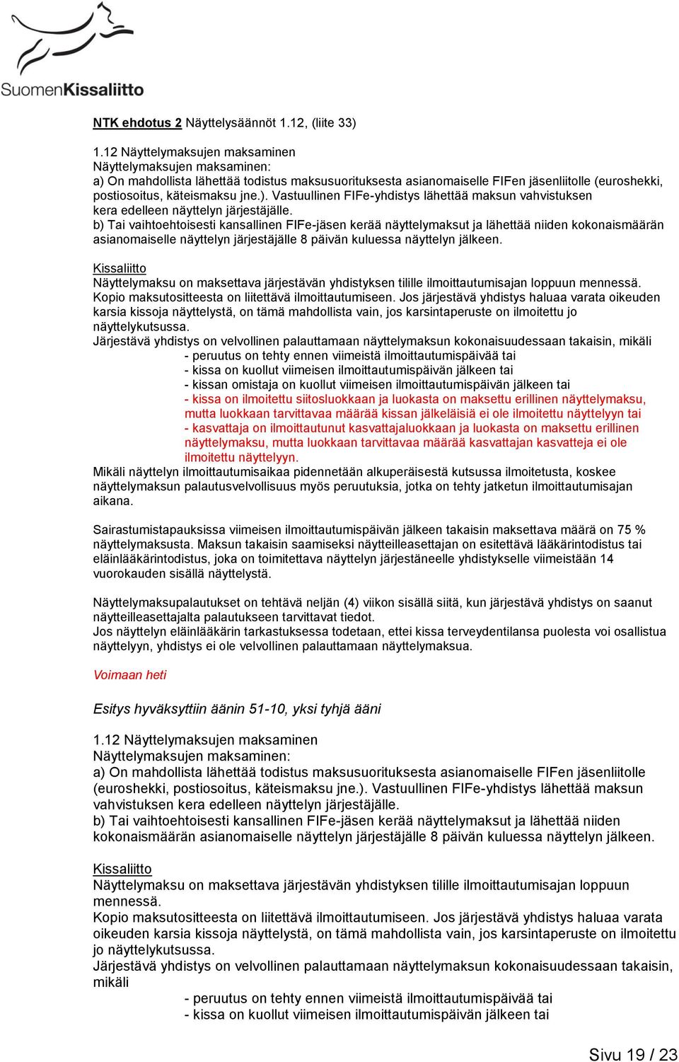 b) Tai vaihtoehtoisesti kansallinen FIFe-jäsen kerää näyttelymaksut ja lähettää niiden kokonaismäärän asianomaiselle näyttelyn järjestäjälle 8 päivän kuluessa näyttelyn jälkeen.