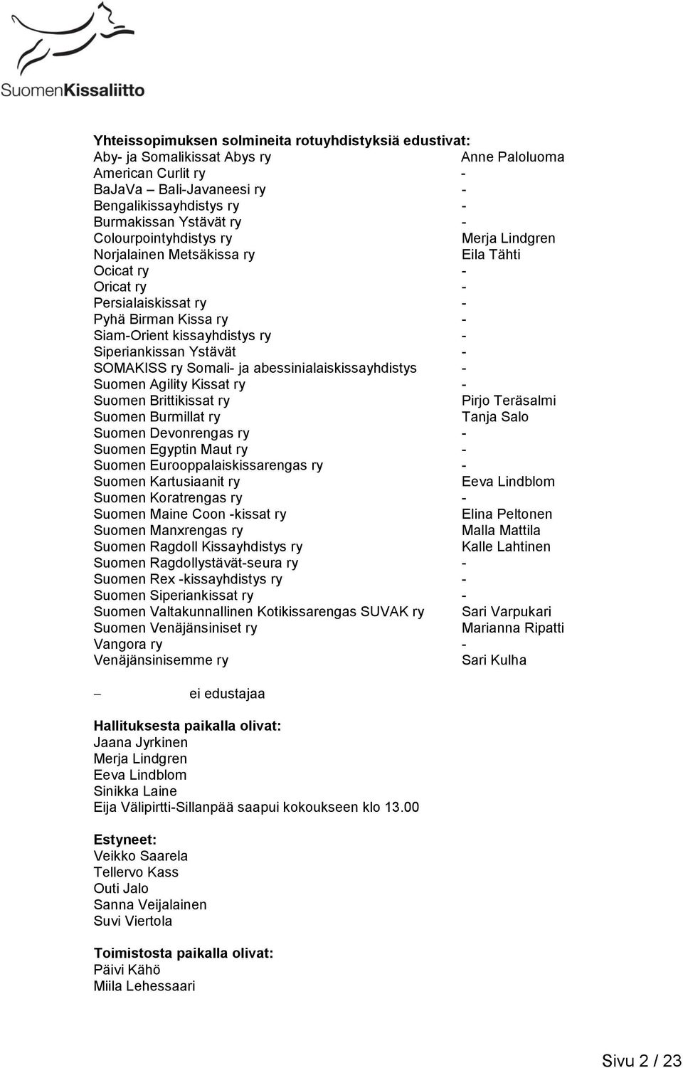 SOMAKISS ry Somali- ja abessinialaiskissayhdistys - Suomen Agility Kissat ry - Suomen Brittikissat ry Pirjo Teräsalmi Suomen Burmillat ry Tanja Salo Suomen Devonrengas ry - Suomen Egyptin Maut ry -