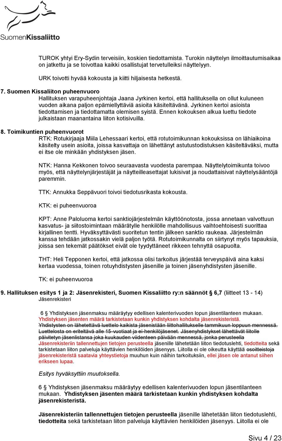 Suomen Kissaliiton puheenvuoro Hallituksen varapuheenjohtaja Jaana Jyrkinen kertoi, että hallituksella on ollut kuluneen vuoden aikana paljon epämiellyttäviä asioita käsiteltävänä.