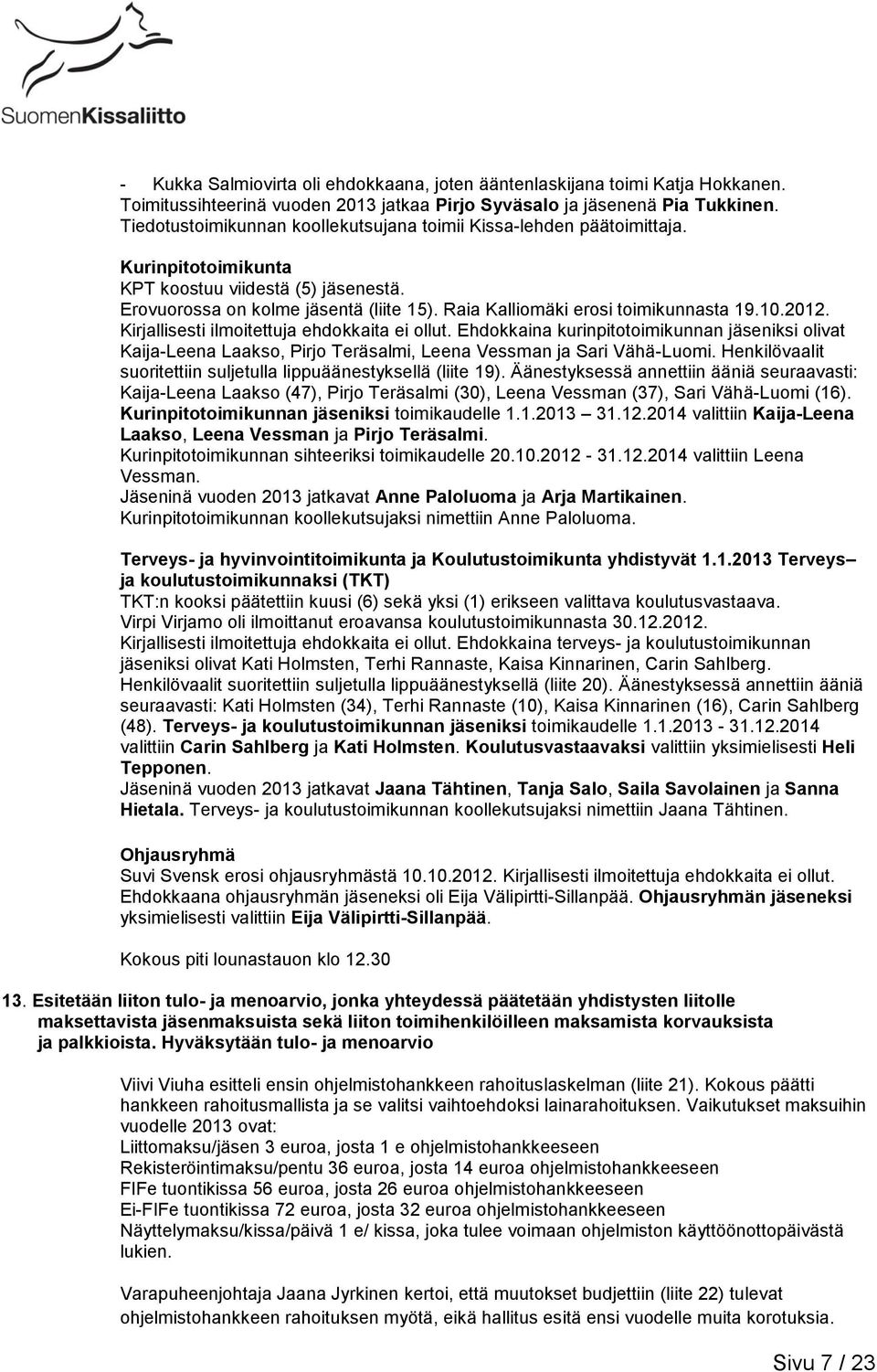 Raia Kalliomäki erosi toimikunnasta 19.10.2012. Kirjallisesti ilmoitettuja ehdokkaita ei ollut.