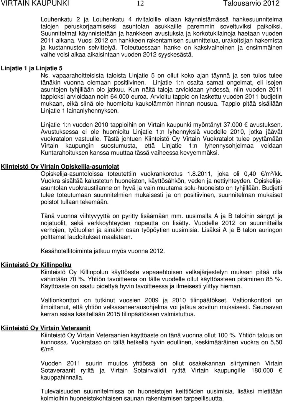 Toteutuessaan hanke on kaksivaiheinen ja ensimmäinen vaihe voisi alkaa aikaisintaan vuoden 2012 syyskesästä. Linjatie 1 ja Linjatie 5 Ns.