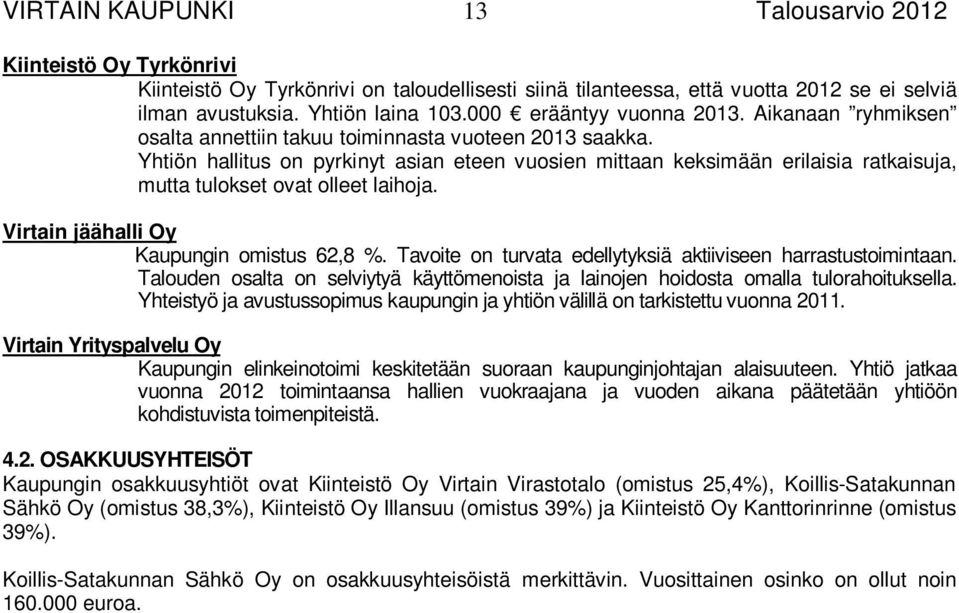 Yhtiön hallitus on pyrkinyt asian eteen vuosien mittaan keksimään erilaisia ratkaisuja, mutta tulokset ovat olleet laihoja. Virtain jäähalli Oy Kaupungin omistus 62,8 %.