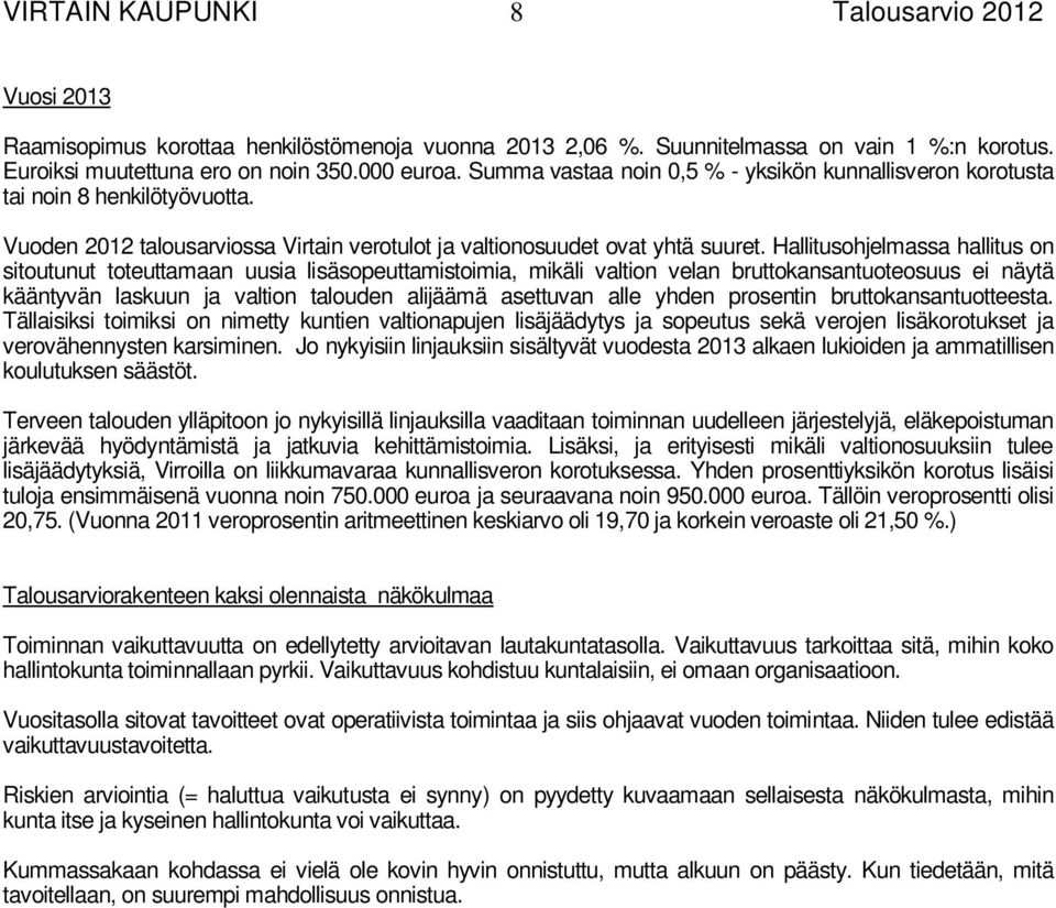 Hallitusohjelmassa hallitus on sitoutunut toteuttamaan uusia lisäsopeuttamistoimia, mikäli valtion velan bruttokansantuoteosuus ei näytä kääntyvän laskuun ja valtion talouden alijäämä asettuvan alle