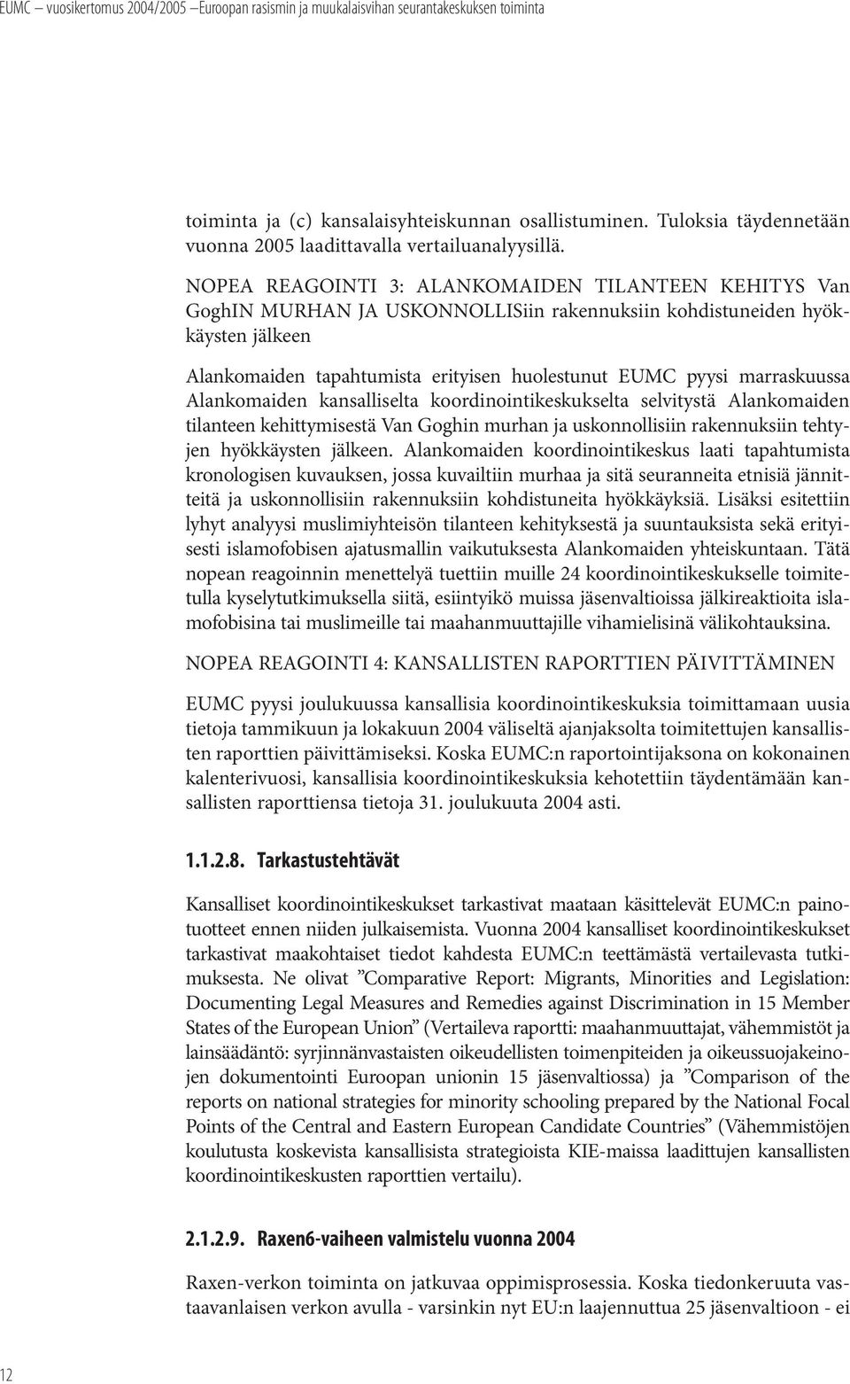 marraskuussa Alankomaiden kansalliselta koordinointikeskukselta selvitystä Alankomaiden tilanteen kehittymisestä Van Goghin murhan ja uskonnollisiin rakennuksiin tehtyjen hyökkäysten jälkeen.