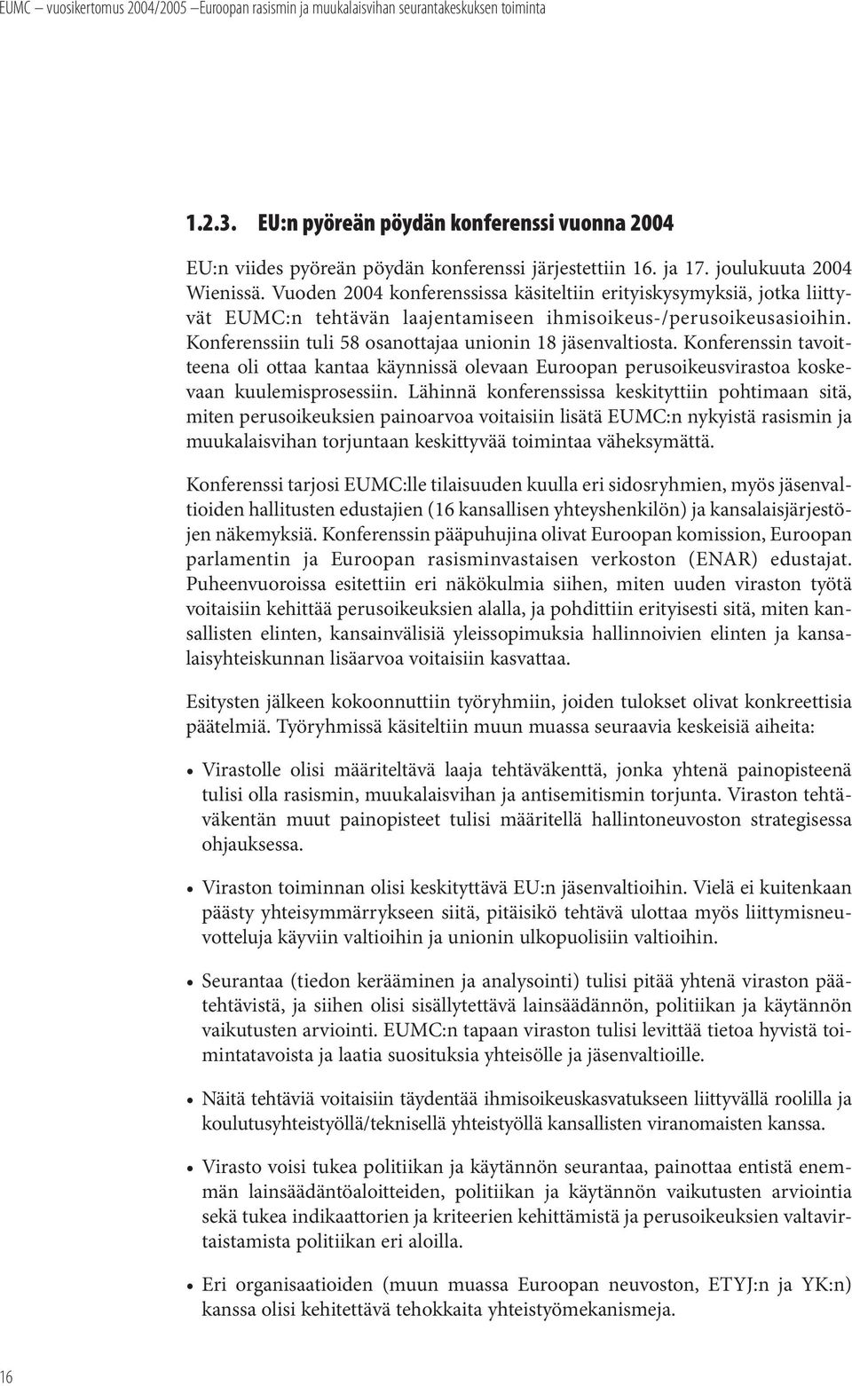 Konferenssin tavoitteena oli ottaa kantaa käynnissä olevaan Euroopan perusoikeusvirastoa koskevaan kuulemisprosessiin.