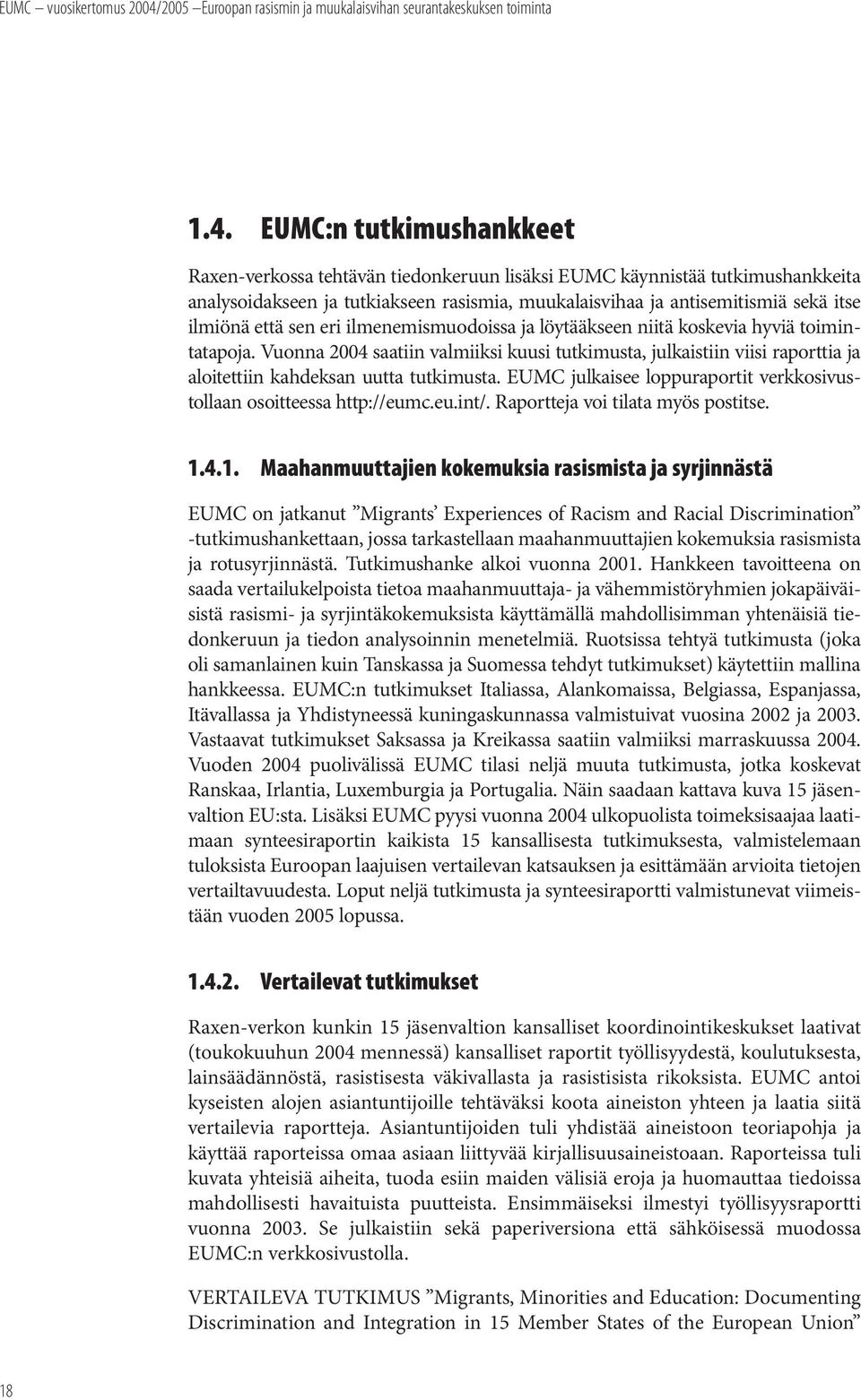 Vuonna 2004 saatiin valmiiksi kuusi tutkimusta, julkaistiin viisi raporttia ja aloitettiin kahdeksan uutta tutkimusta. EUMC julkaisee loppuraportit verkkosivustollaan osoitteessa http://eumc.eu.int/.