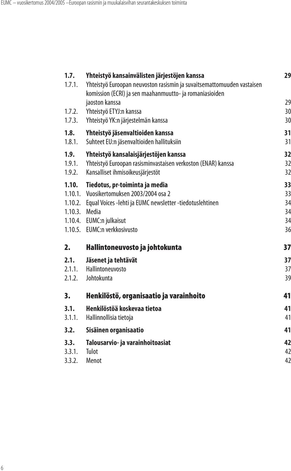 Yhteistyö kansalaisjärjestöjen kanssa 32 1.9.1. Yhteistyö Euroopan rasisminvastaisen verkoston (ENAR) kanssa 32 1.9.2. Kansalliset ihmisoikeusjärjestöt 32 1.10. Tiedotus, pr-toiminta ja media 33 1.10.1. Vuosikertomuksen 2003/2004 osa 2 33 1.