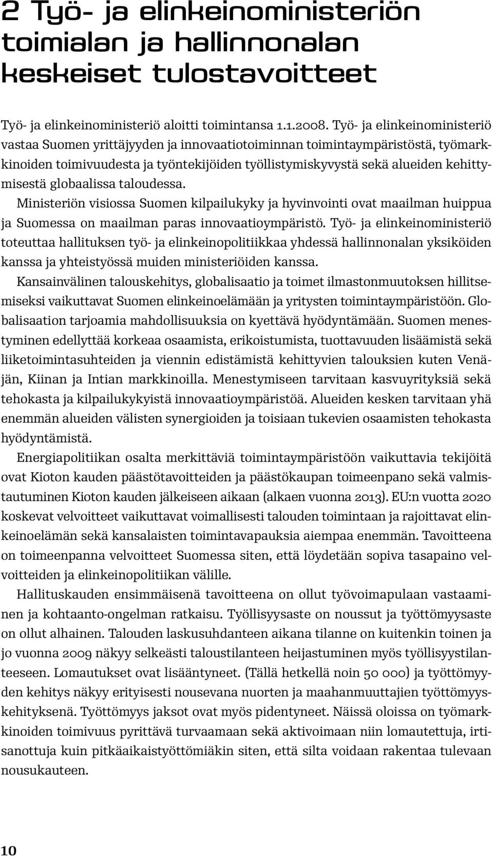 globaalissa taloudessa. Ministeriön visiossa Suomen kilpailukyky ja hyvinvointi ovat maailman huippua ja Suomessa on maailman paras innovaatioympäristö.