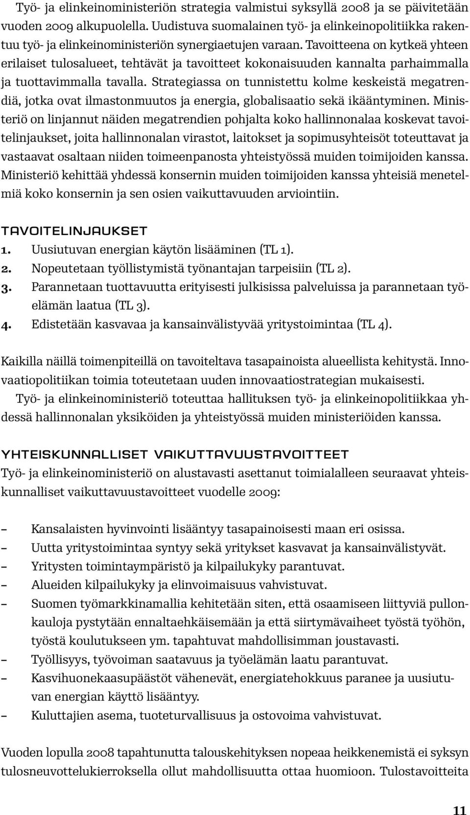 Tavoitteena on kytkeä yhteen erilaiset tulosalueet, tehtävät ja tavoitteet kokonaisuuden kannalta parhaimmalla ja tuottavimmalla tavalla.