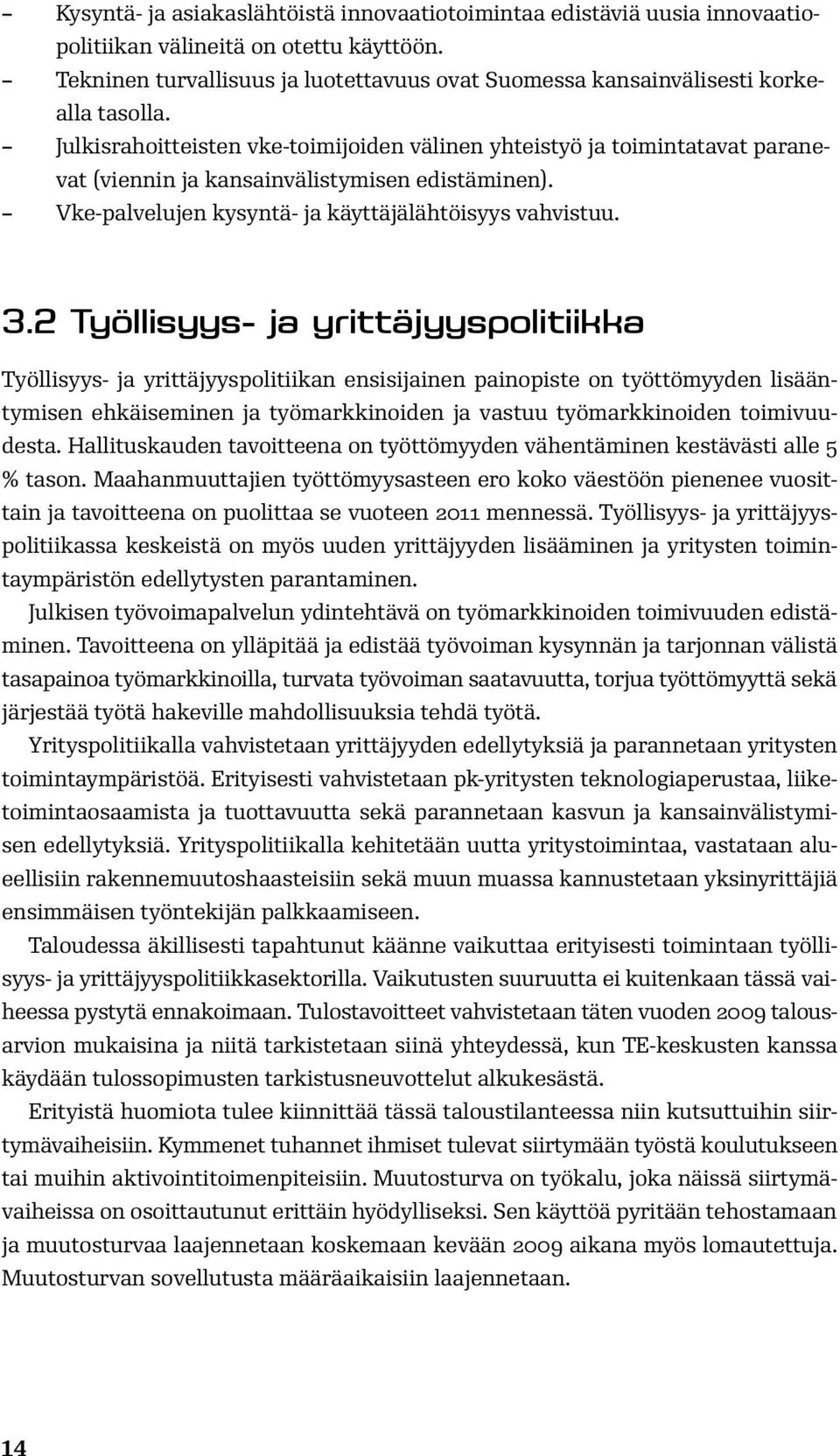 Julkisrahoitteisten vke-toimijoiden välinen yhteistyö ja toimintatavat paranevat (viennin ja kansainvälistymisen edistäminen). Vke-palvelujen kysyntä- ja käyttäjälähtöisyys vahvistuu. 3.