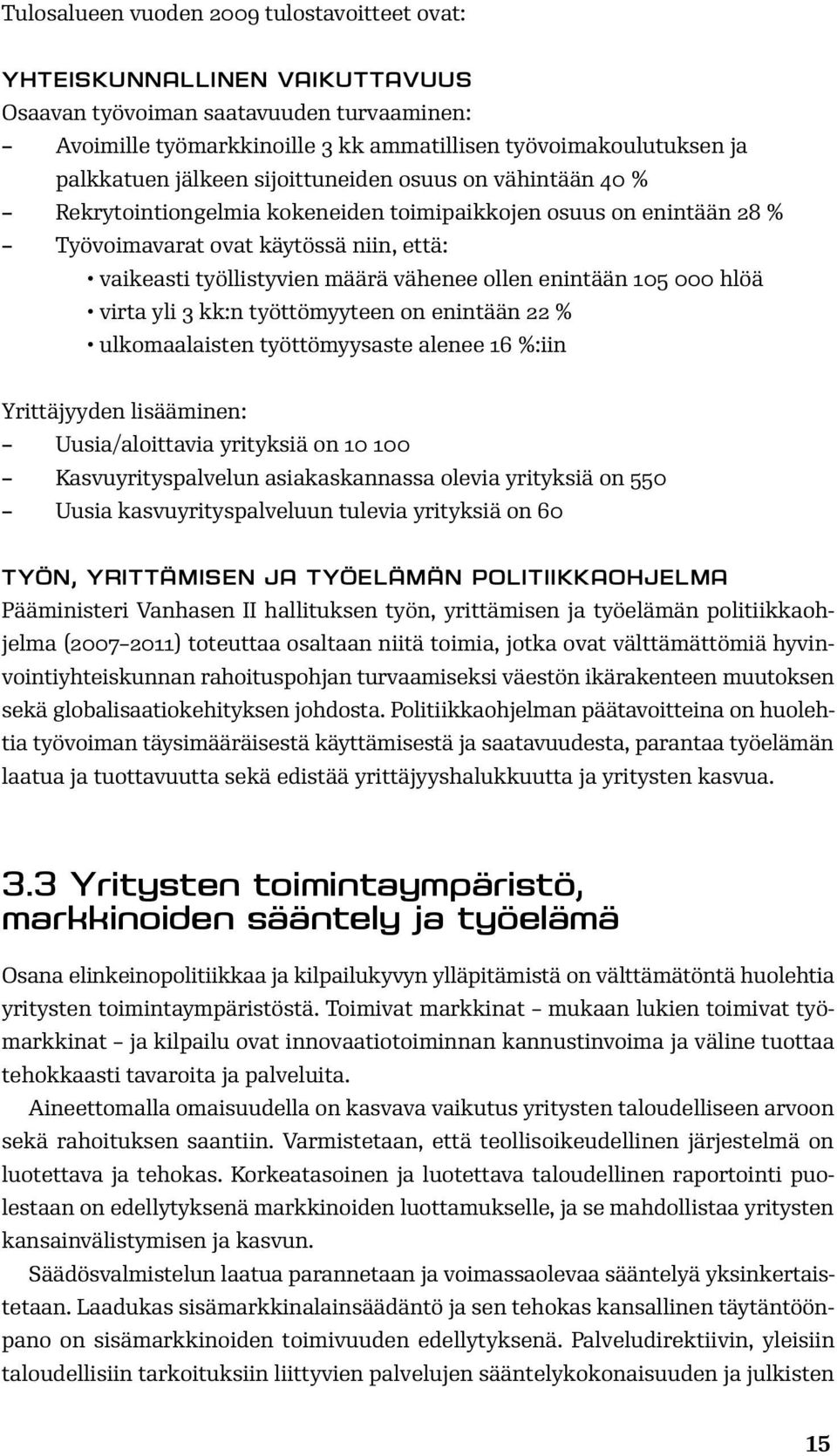 enintään 105 000 hlöä virta yli 3 kk:n työttömyyteen on enintään 22 % ulkomaalaisten työttömyysaste alenee 16 %:iin Yrittäjyyden lisääminen: Uusia/aloittavia yrityksiä on 10 100 Kasvuyrityspalvelun