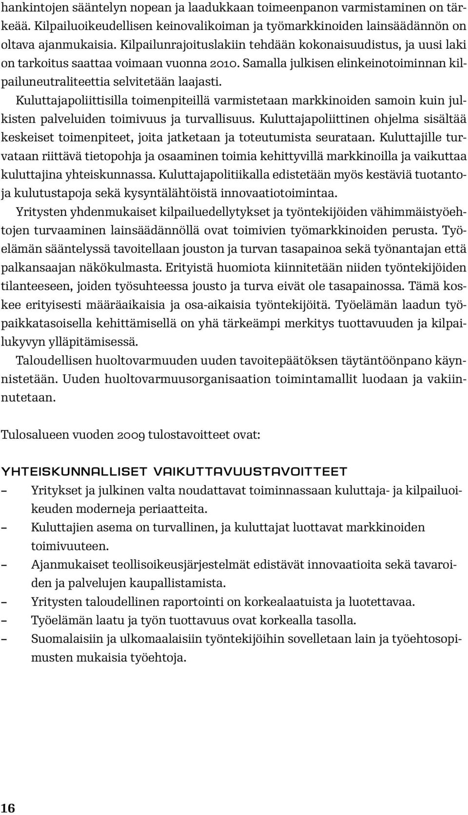 Kuluttajapoliittisilla toimenpiteillä varmistetaan markkinoiden samoin kuin julkisten palveluiden toimivuus ja turvallisuus.