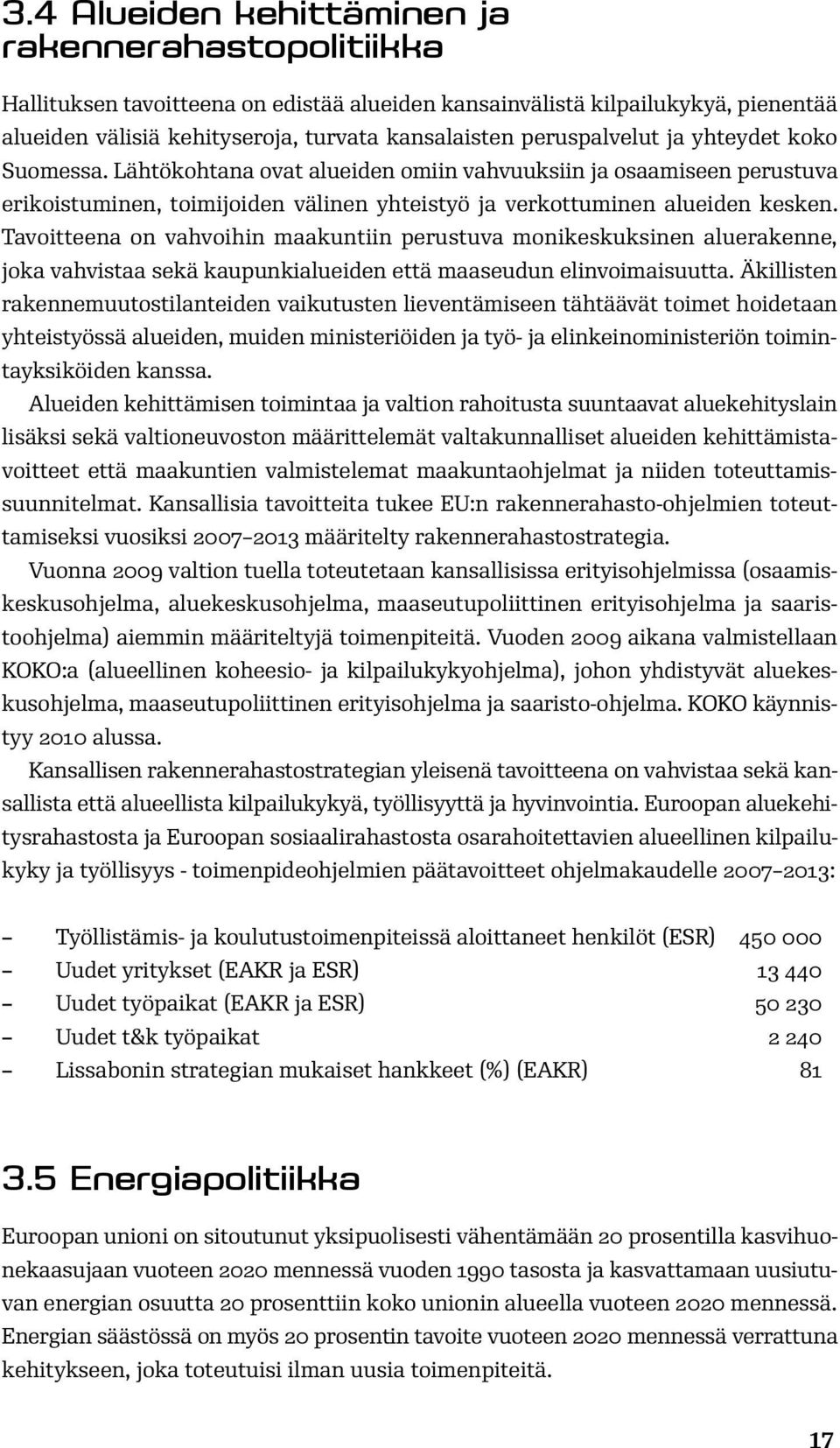 Tavoitteena on vahvoihin maakuntiin perustuva monikeskuksinen aluerakenne, joka vahvistaa sekä kaupunkialueiden että maaseudun elinvoimaisuutta.