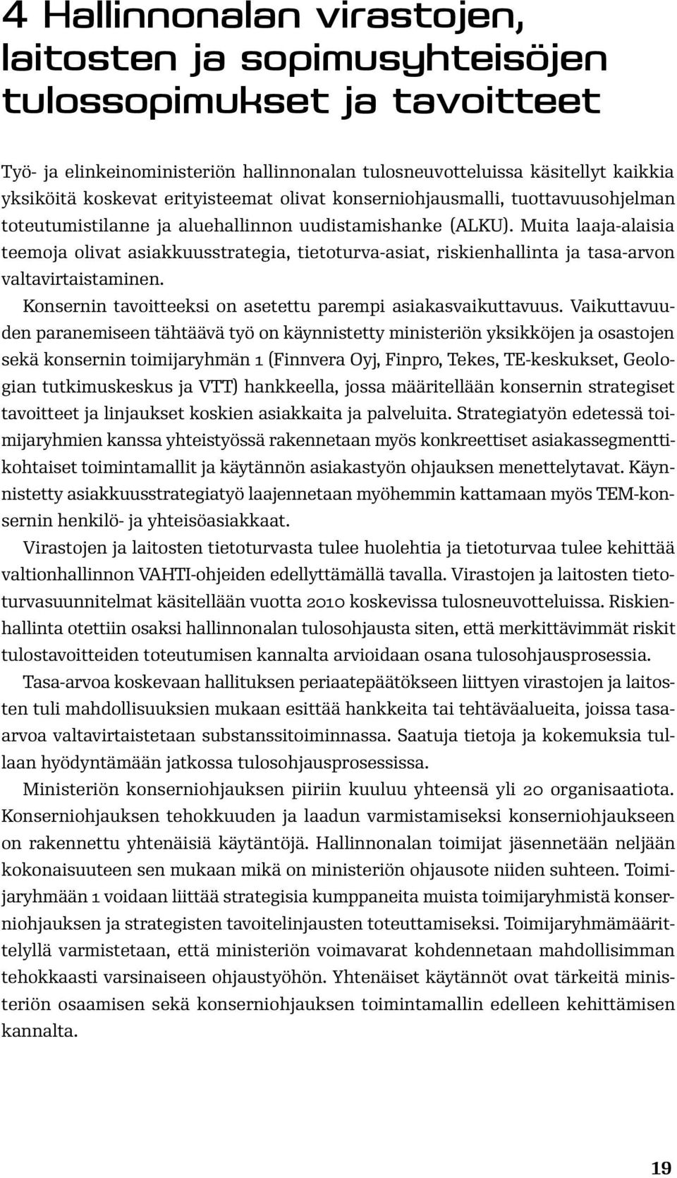 Muita laaja-alaisia teemoja olivat asiakkuusstrategia, tietoturva-asiat, riskienhallinta ja tasa-arvon valtavirtaistaminen. Konsernin tavoitteeksi on asetettu parempi asiakasvaikuttavuus.