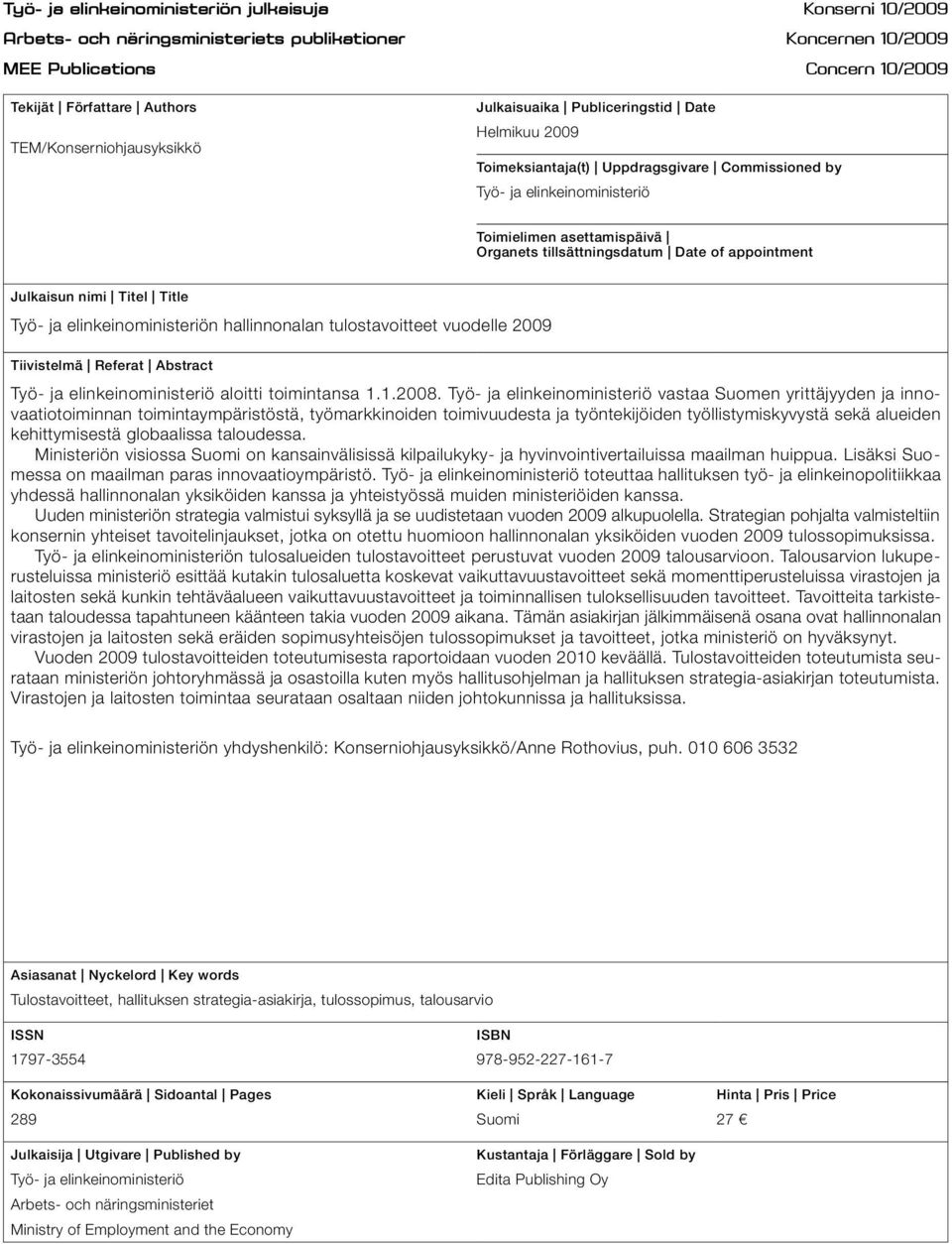 tillsättningsdatum Date of appointment Julkaisun nimi Titel Title Työ- ja elinkeinoministeriön hallinnonalan tulostavoitteet vuodelle 2009 Tiivistelmä Referat Abstract Työ- ja elinkeinoministeriö