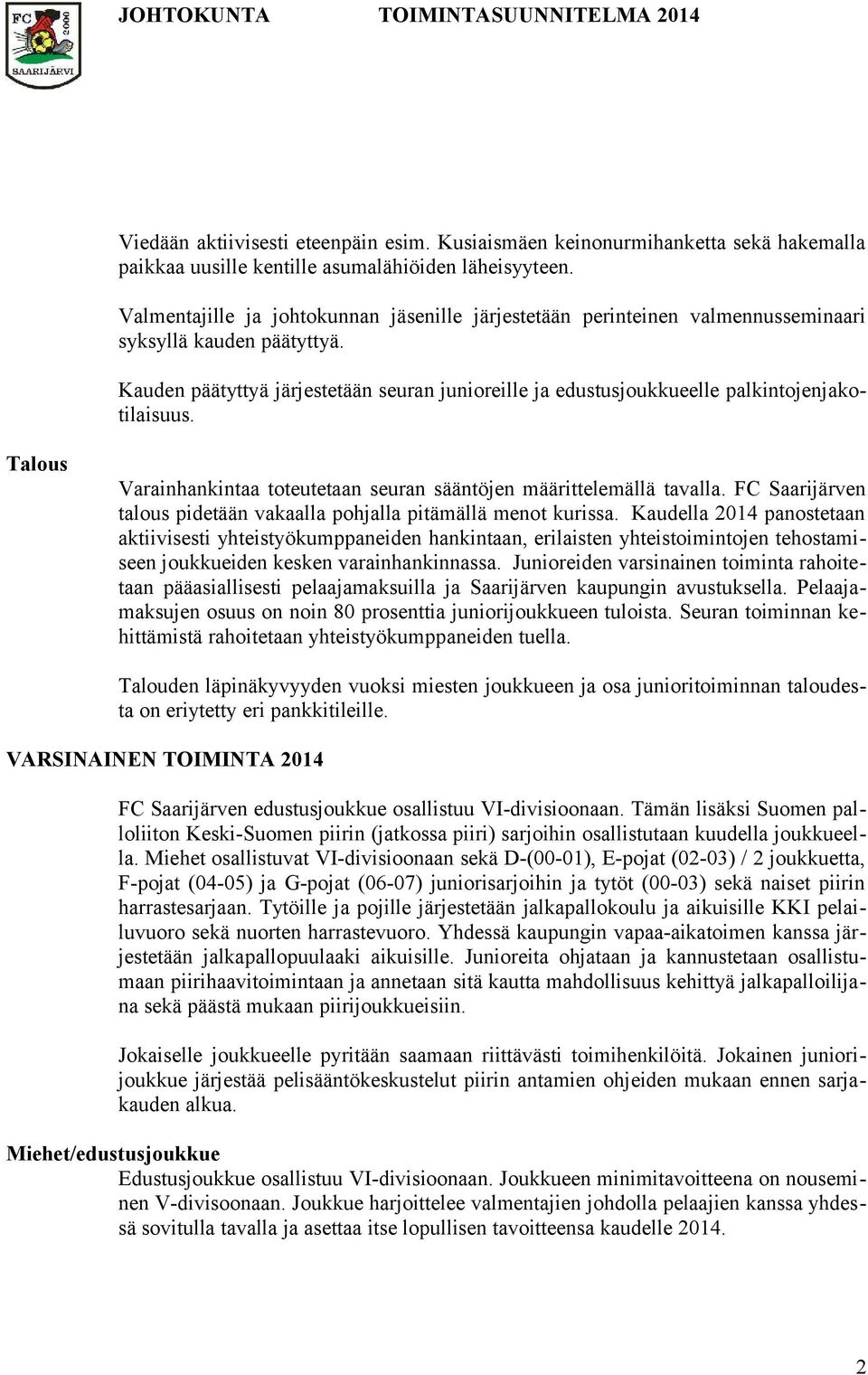 Kauden päätyttyä järjestetään seuran junioreille ja edustusjoukkueelle palkintojenjakotilaisuus. Talous Varainhankintaa toteutetaan seuran sääntöjen määrittelemällä tavalla.