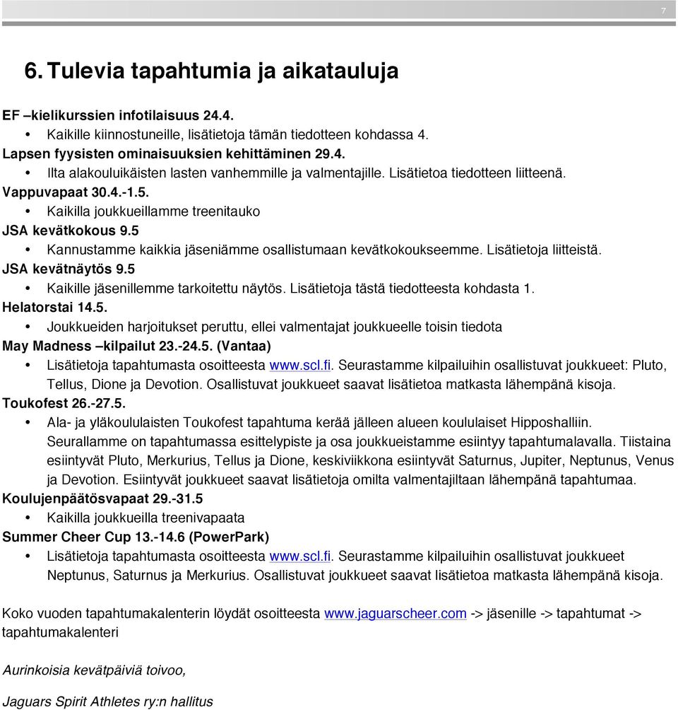 JSA kevätnäytös 9.5 Kaikille jäsenillemme tarkoitettu näytös. Lisätietoja tästä tiedotteesta kohdasta 1. Helatorstai 14.5. Joukkueiden harjoitukset peruttu, ellei valmentajat joukkueelle toisin tiedota May Madness kilpailut 23.