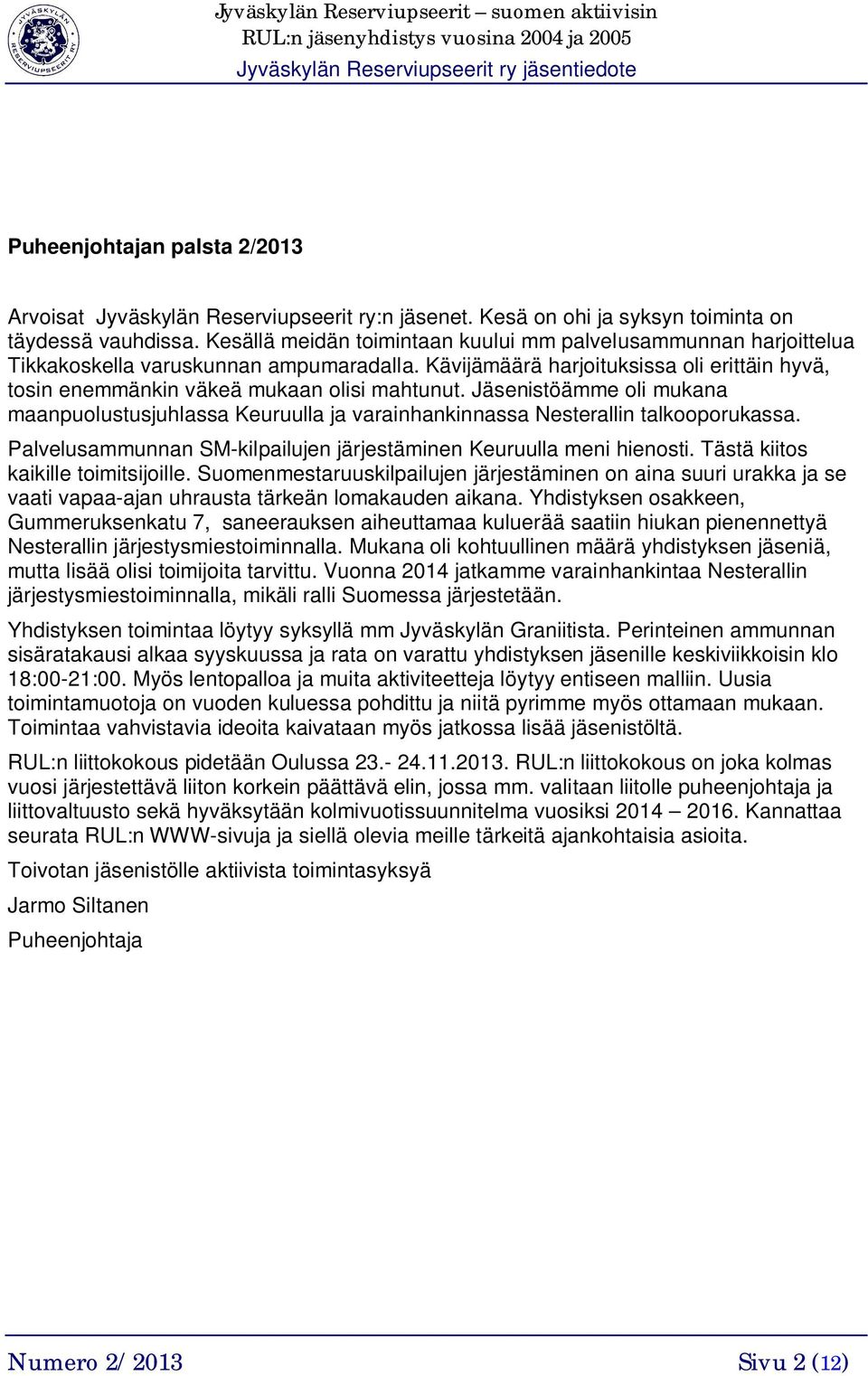 Jäsenistöämme oli mukana maanpuolustusjuhlassa Keuruulla ja varainhankinnassa Nesterallin talkooporukassa. Palvelusammunnan SM-kilpailujen järjestäminen Keuruulla meni hienosti.