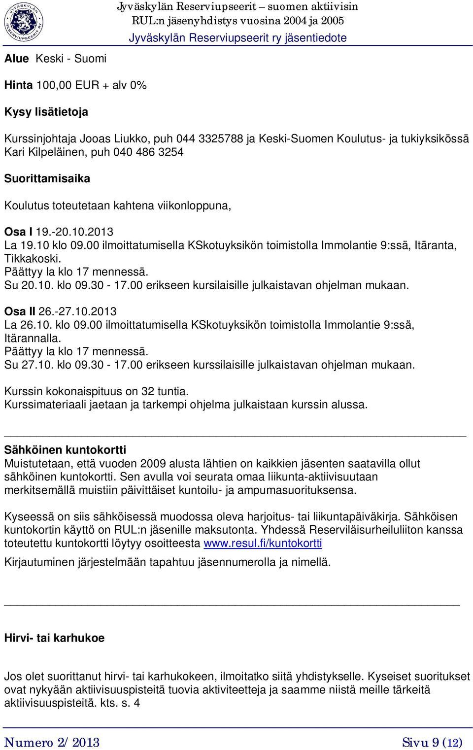 00 ilmoittatumisella KSkotuyksikön toimistolla Immolantie 9:ssä, Itäranta, Tikkakoski. Päättyy la klo 17 mennessä. Su 20.10. klo 09.30-17.00 erikseen kursilaisille julkaistavan ohjelman mukaan.