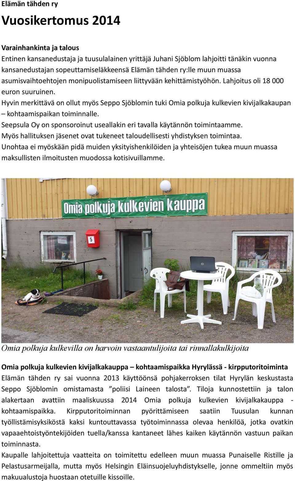 Hyvin merkittävä on ollut myös Seppo Sjöblomin tuki Omia polkuja kulkevien kivijalkakaupan kohtaamispaikan toiminnalle. Seepsula Oy on sponsoroinut useallakin eri tavalla käytännön toimintaamme.