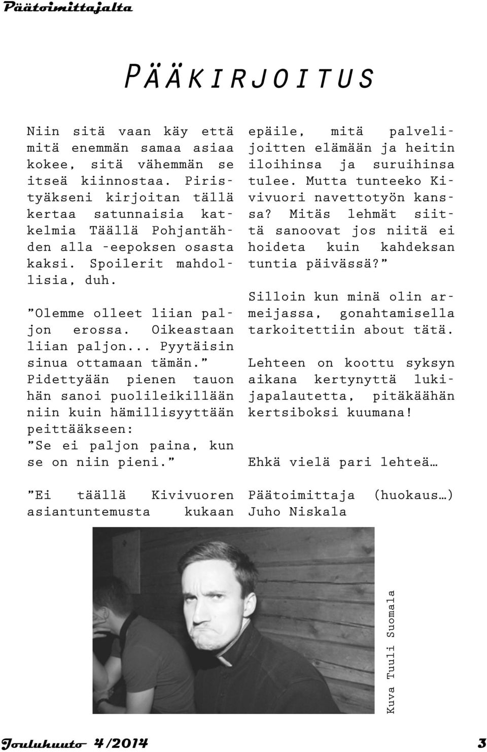 .. Pyytäisin sinua ottamaan tämän. Pidettyään pienen tauon hän sanoi puolileikillään niin kuin hämillisyyttään peittääkseen: Se ei paljon paina, kun se on niin pieni.