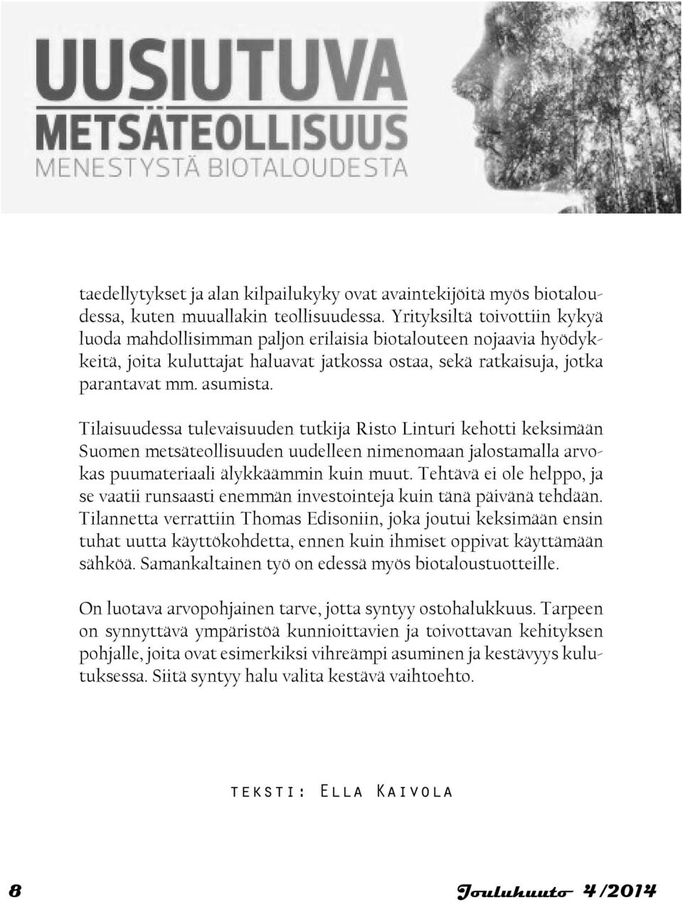 Tilaisuudessa tulevaisuuden tutkija Risto Linturi kehotti keksimään Suomen metsäteollisuuden uudelleen nimenomaan jalostamalla arvokas puumateriaali älykkäämmin kuin muut.