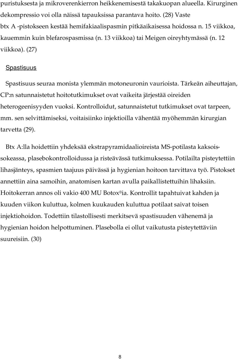 (27) Spastisuus Spastisuus seuraa monista ylemmän motoneuronin vaurioista. Tärkeän aiheuttajan, CP:n satunnaistetut hoitotutkimukset ovat vaikeita järjestää oireiden heterogeenisyyden vuoksi.