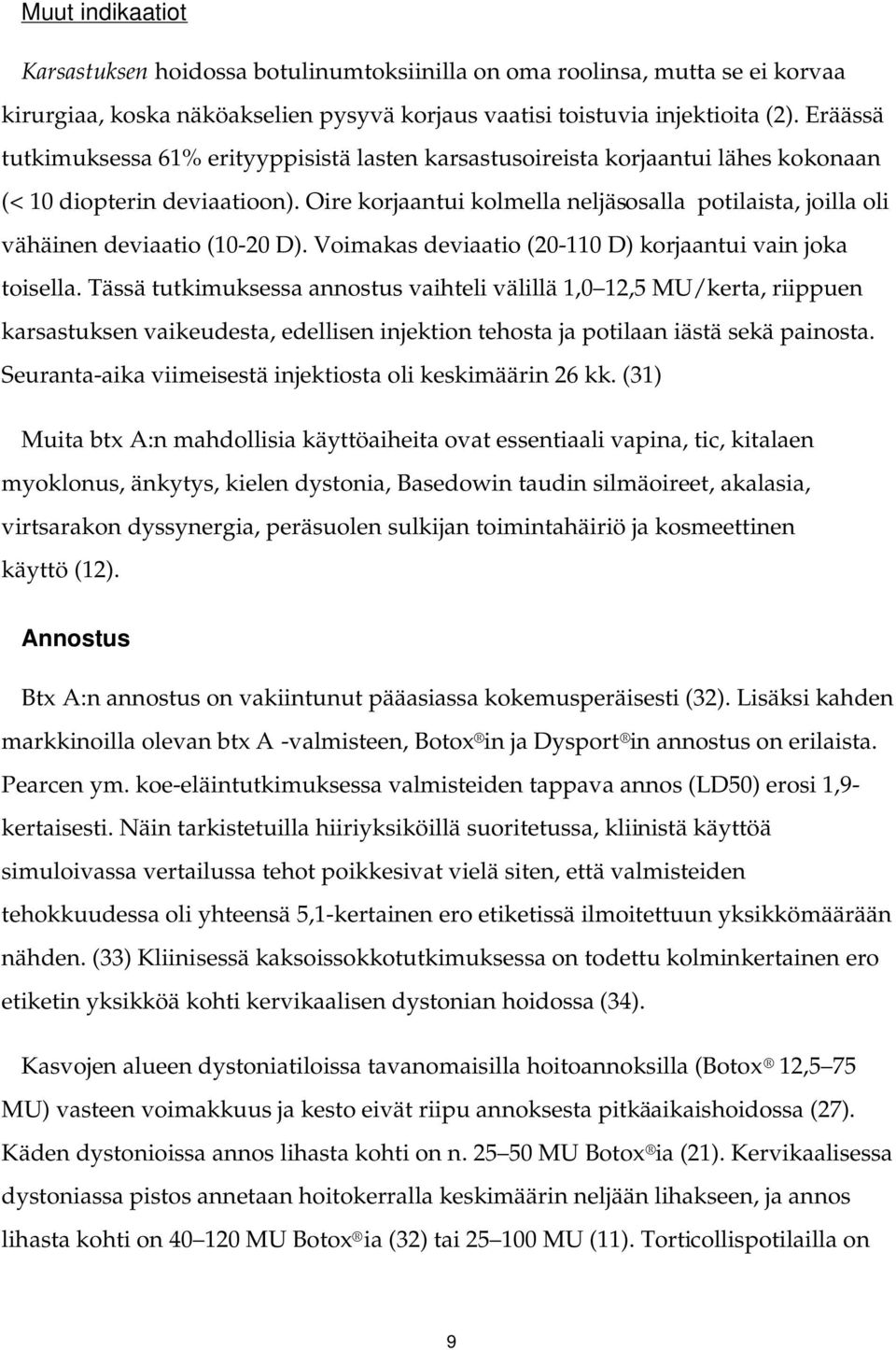 Oire korjaantui kolmella neljäsosalla potilaista, joilla oli vähäinen deviaatio (10-20 D). Voimakas deviaatio (20-110 D) korjaantui vain joka toisella.