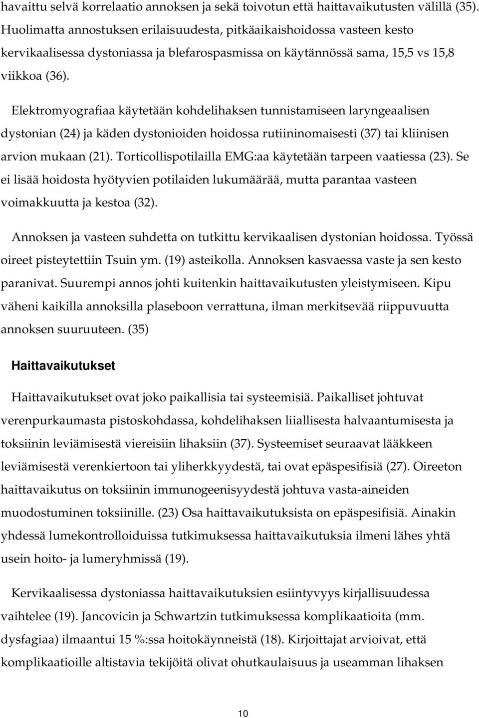 Elektromyografiaa käytetään kohdelihaksen tunnistamiseen laryngeaalisen dystonian (24) ja käden dystonioiden hoidossa rutiininomaisesti (37) tai kliinisen arvion mukaan (21).