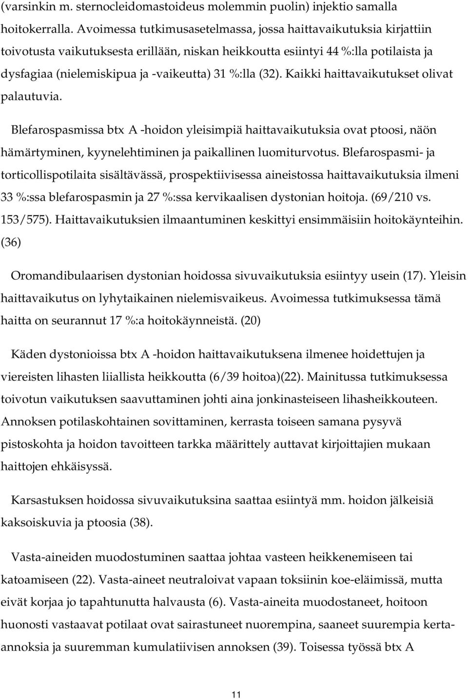 (32). Kaikki haittavaikutukset olivat palautuvia. Blefarospasmissa btx A -hoidon yleisimpiä haittavaikutuksia ovat ptoosi, näön hämärtyminen, kyynelehtiminen ja paikallinen luomiturvotus.