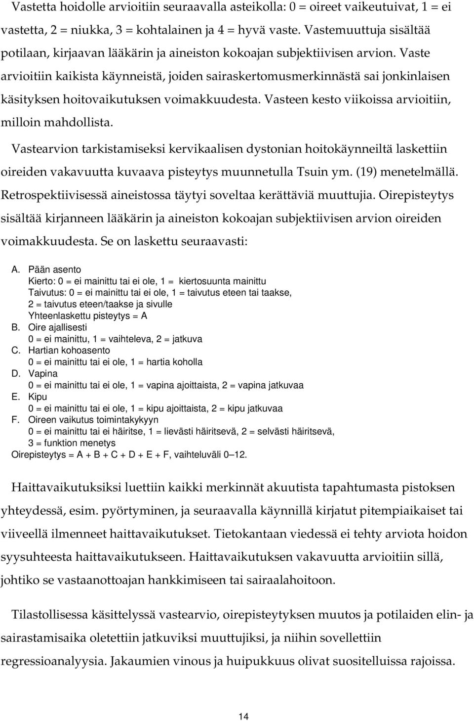 Vaste arvioitiin kaikista käynneistä, joiden sairaskertomusmerkinnästä sai jonkinlaisen käsityksen hoitovaikutuksen voimakkuudesta. Vasteen kesto viikoissa arvioitiin, milloin mahdollista.