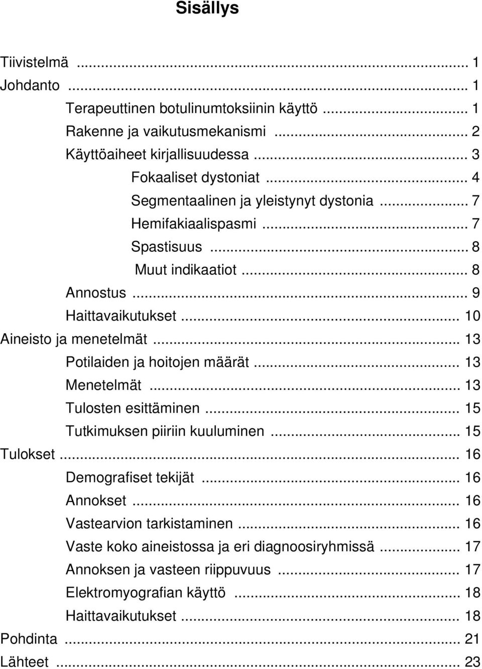 .. 13 Potilaiden ja hoitojen määrät... 13 Menetelmät... 13 Tulosten esittäminen... 15 Tutkimuksen piiriin kuuluminen... 15 Tulokset... 16 Demografiset tekijät... 16 Annokset.