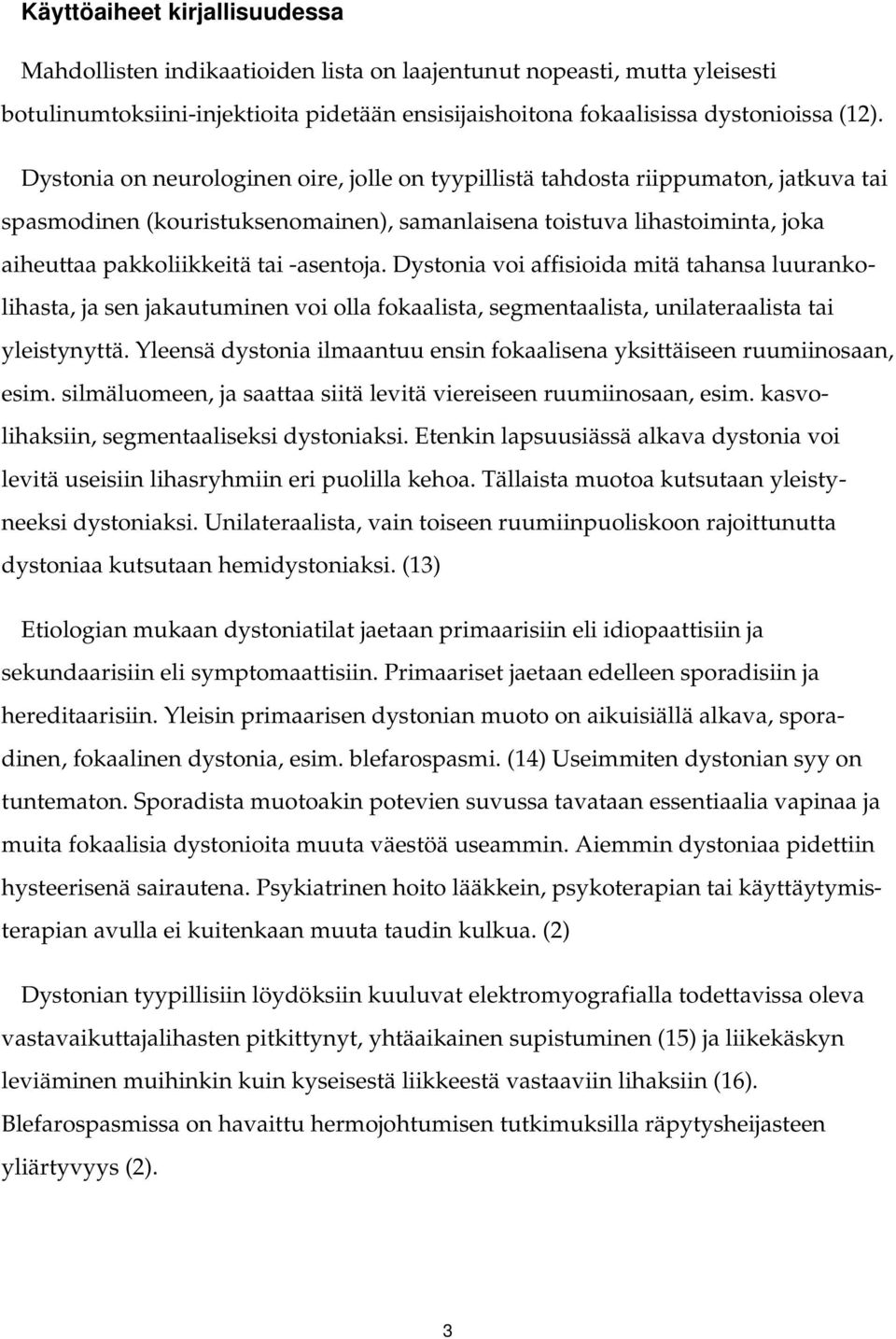 -asentoja. Dystonia voi affisioida mitä tahansa luurankolihasta, ja sen jakautuminen voi olla fokaalista, segmentaalista, unilateraalista tai yleistynyttä.