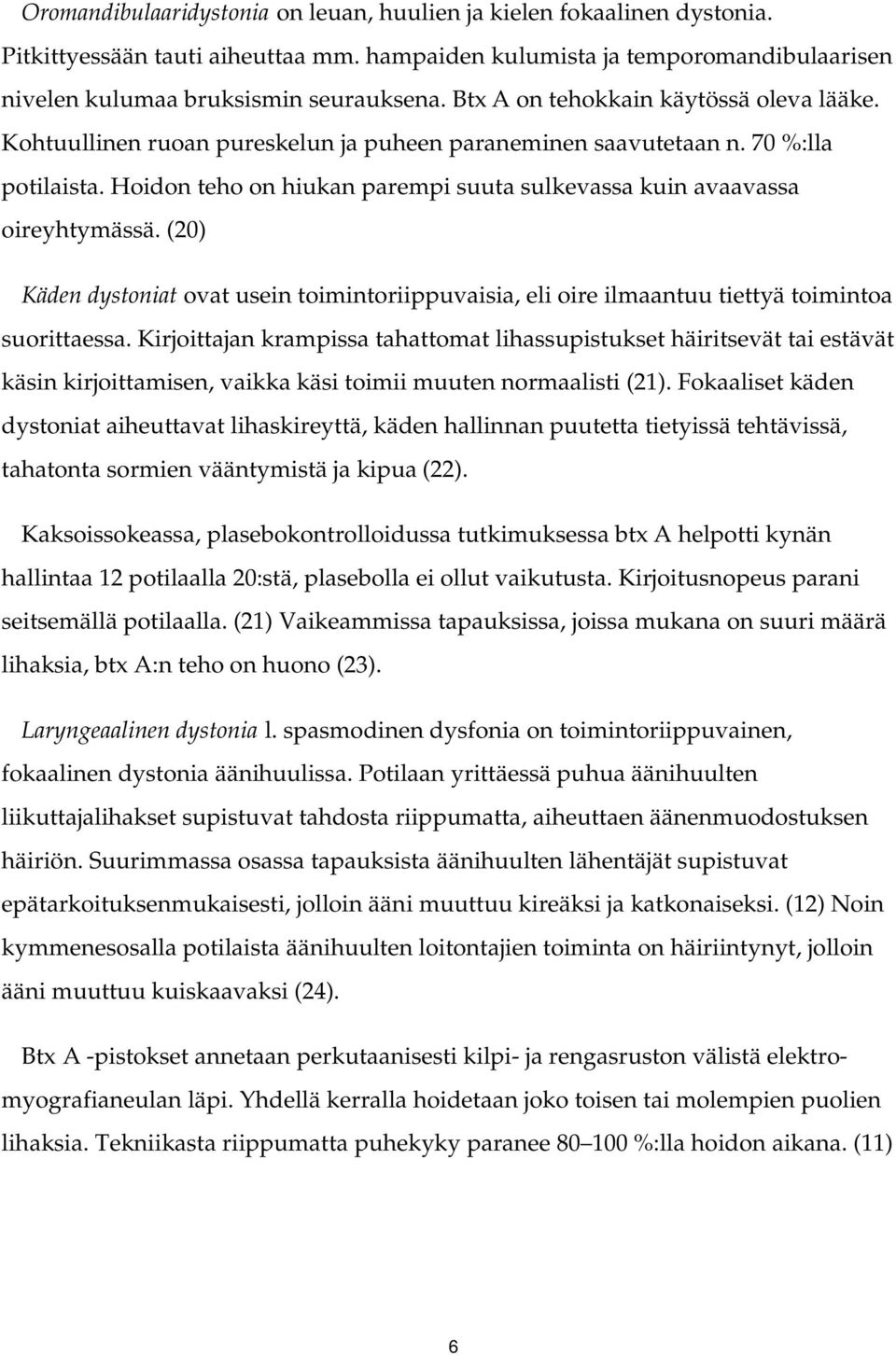 Hoidon teho on hiukan parempi suuta sulkevassa kuin avaavassa oireyhtymässä. (20) Käden dystoniat ovat usein toimintoriippuvaisia, eli oire ilmaantuu tiettyä toimintoa suorittaessa.