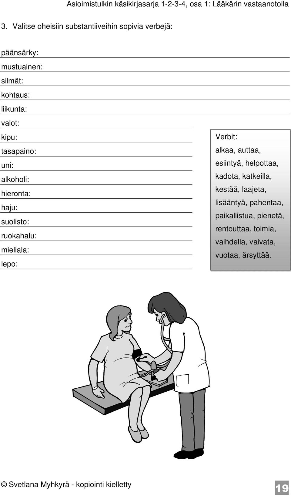 mieliala: lepo: Verbit: alkaa, auttaa, esiintyä, helpottaa, kadota, katkeilla, kestää,