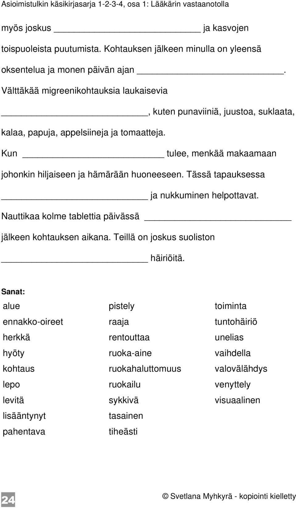 Kun tulee, menkää makaamaan johonkin hiljaiseen ja hämärään huoneeseen. Tässä tapauksessa ja nukkuminen helpottavat.